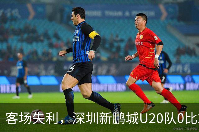客场失利，深圳新鹏城U20队0比2不敌浙江俱乐部U20